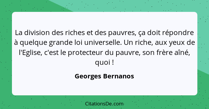 La division des riches et des pauvres, ça doit répondre à quelque grande loi universelle. Un riche, aux yeux de l'Eglise, c'est le... - Georges Bernanos