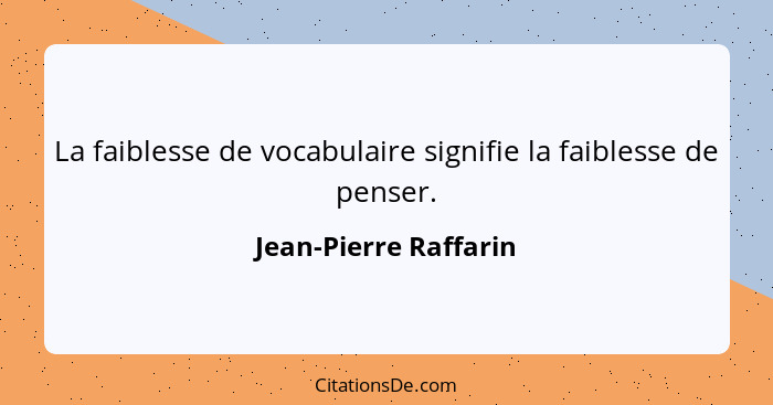 La faiblesse de vocabulaire signifie la faiblesse de penser.... - Jean-Pierre Raffarin