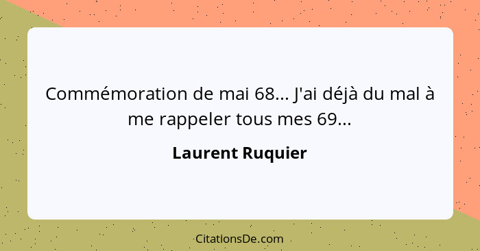 Commémoration de mai 68... J'ai déjà du mal à me rappeler tous mes 69...... - Laurent Ruquier