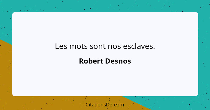 Les mots sont nos esclaves.... - Robert Desnos