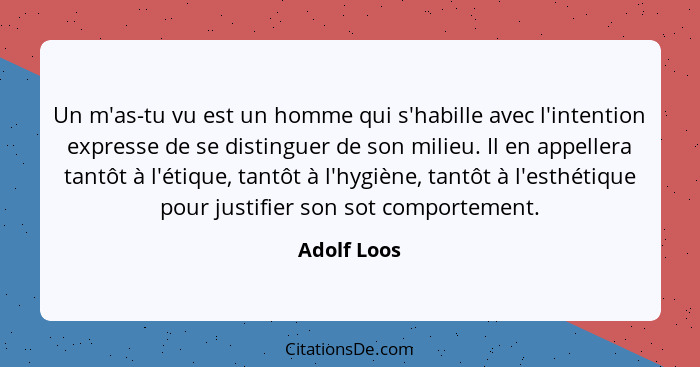 Un m'as-tu vu est un homme qui s'habille avec l'intention expresse de se distinguer de son milieu. Il en appellera tantôt à l'étique, tan... - Adolf Loos