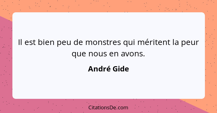 Il est bien peu de monstres qui méritent la peur que nous en avons.... - André Gide