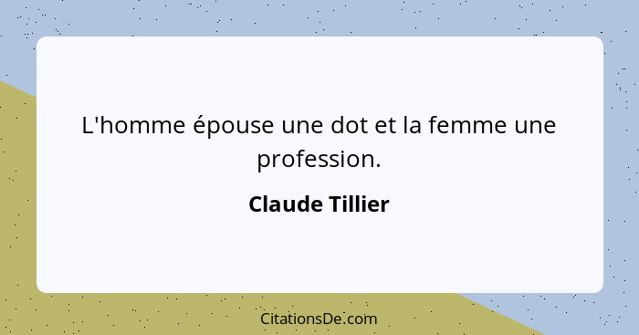 L'homme épouse une dot et la femme une profession.... - Claude Tillier