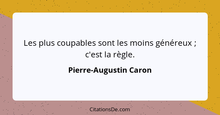 Les plus coupables sont les moins généreux ; c'est la règle.... - Pierre-Augustin Caron