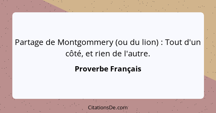 Partage de Montgommery (ou du lion) : Tout d'un côté, et rien de l'autre.... - Proverbe Français