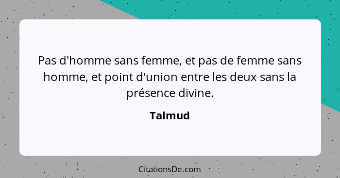 Pas d'homme sans femme, et pas de femme sans homme, et point d'union entre les deux sans la présence divine.... - Talmud