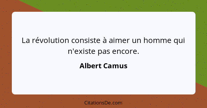 La révolution consiste à aimer un homme qui n'existe pas encore.... - Albert Camus