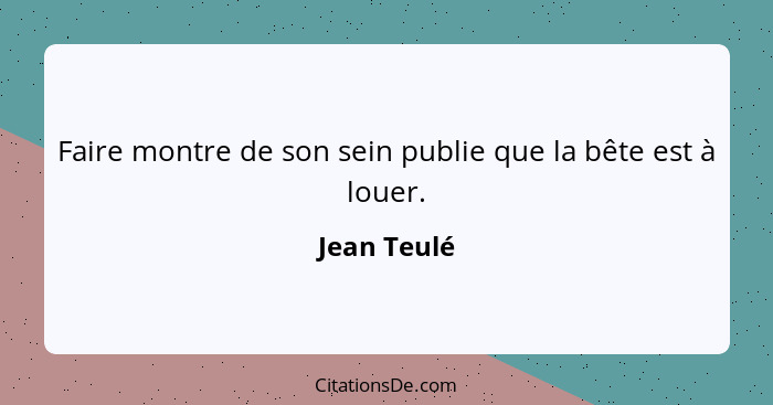 Faire montre de son sein publie que la bête est à louer.... - Jean Teulé