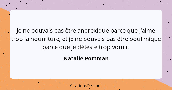 Je ne pouvais pas être anorexique parce que j'aime trop la nourriture, et je ne pouvais pas être boulimique parce que je déteste tro... - Natalie Portman