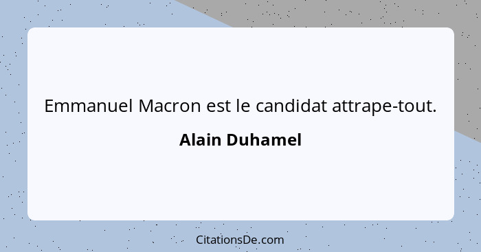 Emmanuel Macron est le candidat attrape-tout.... - Alain Duhamel