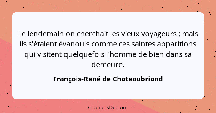 Le lendemain on cherchait les vieux voyageurs ; mais ils s'étaient évanouis comme ces saintes apparitions qui vi... - François-René de Chateaubriand