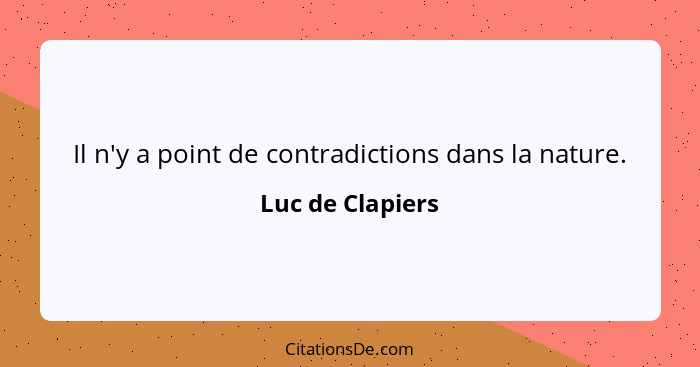 Il n'y a point de contradictions dans la nature.... - Luc de Clapiers