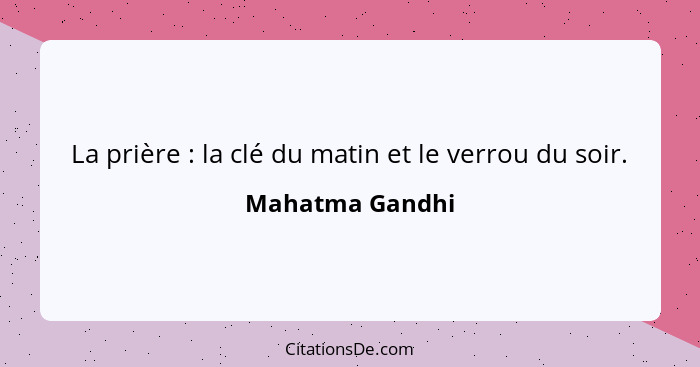 La prière : la clé du matin et le verrou du soir.... - Mahatma Gandhi