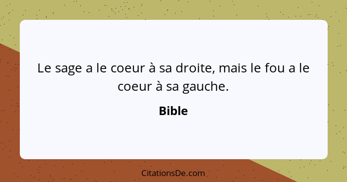 Le sage a le coeur à sa droite, mais le fou a le coeur à sa gauche.... - Bible