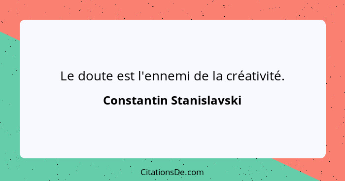 Le doute est l'ennemi de la créativité.... - Constantin Stanislavski