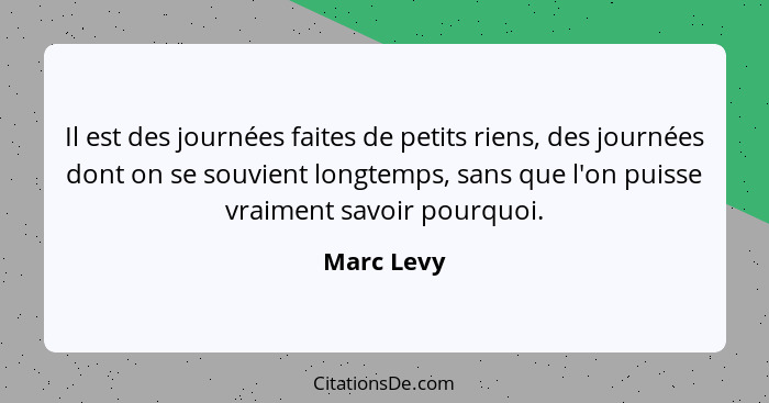 Il est des journées faites de petits riens, des journées dont on se souvient longtemps, sans que l'on puisse vraiment savoir pourquoi.... - Marc Levy