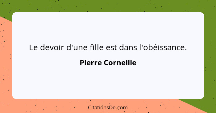 Le devoir d'une fille est dans l'obéissance.... - Pierre Corneille