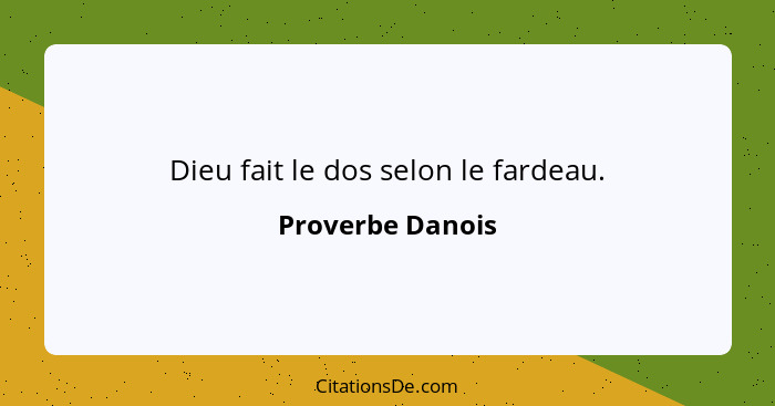 Dieu fait le dos selon le fardeau.... - Proverbe Danois