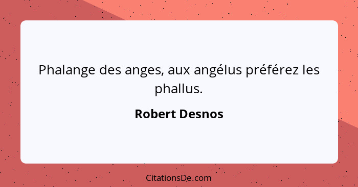 Phalange des anges, aux angélus préférez les phallus.... - Robert Desnos