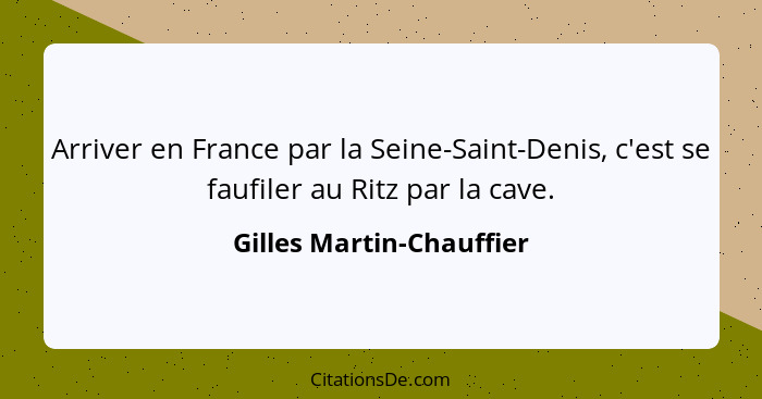 Arriver en France par la Seine-Saint-Denis, c'est se faufiler au Ritz par la cave.... - Gilles Martin-Chauffier