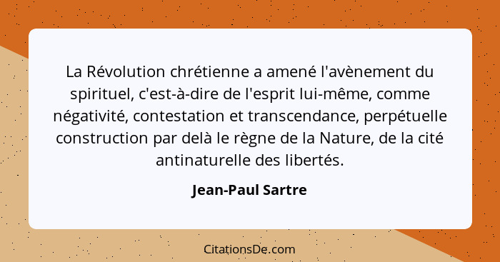 La Révolution chrétienne a amené l'avènement du spirituel, c'est-à-dire de l'esprit lui-même, comme négativité, contestation et tra... - Jean-Paul Sartre