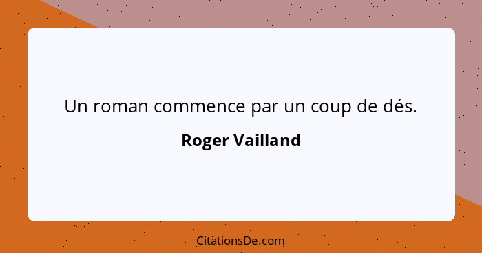 Un roman commence par un coup de dés.... - Roger Vailland