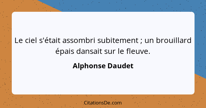 Le ciel s'était assombri subitement ; un brouillard épais dansait sur le fleuve.... - Alphonse Daudet