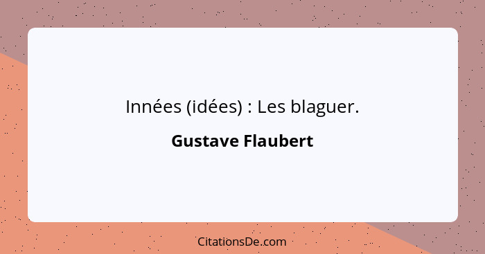 Innées (idées) : Les blaguer.... - Gustave Flaubert
