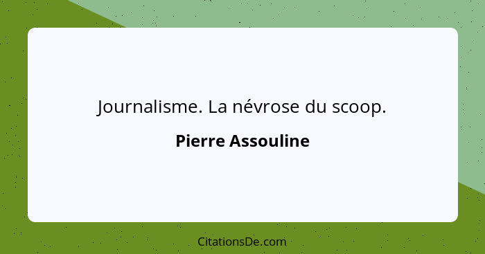 Journalisme. La névrose du scoop.... - Pierre Assouline