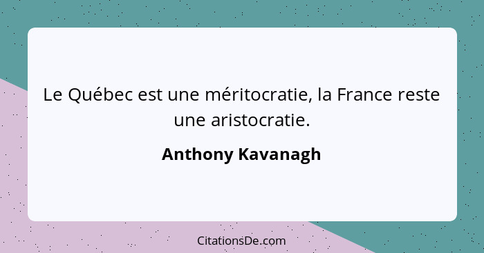 Le Québec est une méritocratie, la France reste une aristocratie.... - Anthony Kavanagh