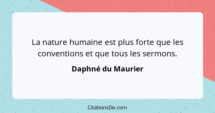 La nature humaine est plus forte que les conventions et que tous les sermons.... - Daphné du Maurier