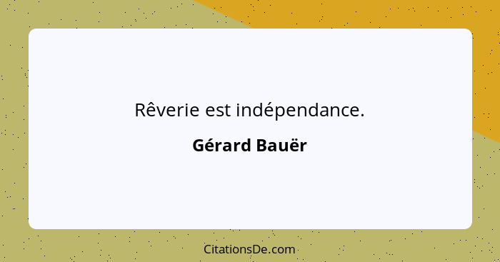 Rêverie est indépendance.... - Gérard Bauër
