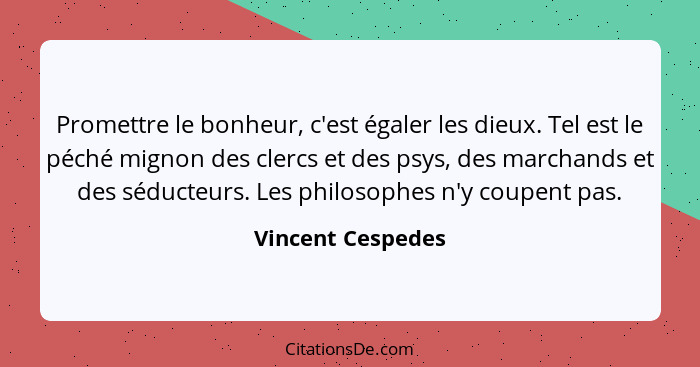 Promettre le bonheur, c'est égaler les dieux. Tel est le péché mignon des clercs et des psys, des marchands et des séducteurs. Les... - Vincent Cespedes