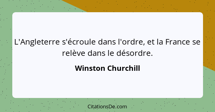 L'Angleterre s'écroule dans l'ordre, et la France se relève dans le désordre.... - Winston Churchill