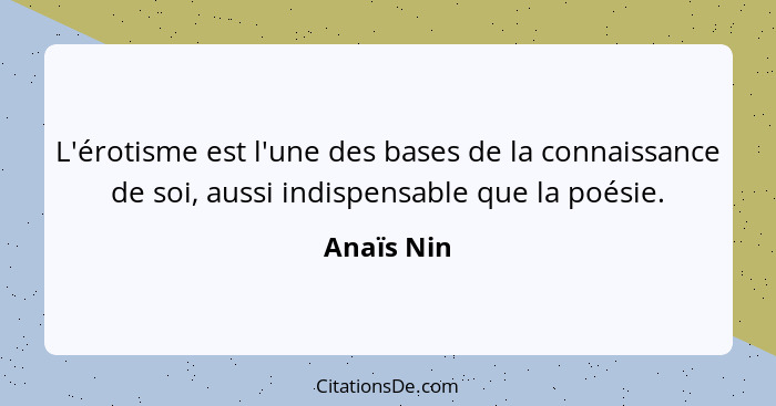 L'érotisme est l'une des bases de la connaissance de soi, aussi indispensable que la poésie.... - Anaïs Nin