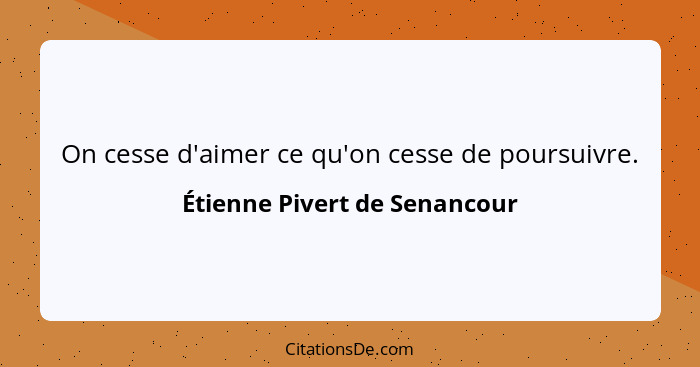 On cesse d'aimer ce qu'on cesse de poursuivre.... - Étienne Pivert de Senancour