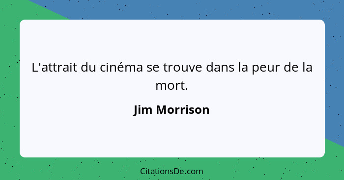 L'attrait du cinéma se trouve dans la peur de la mort.... - Jim Morrison