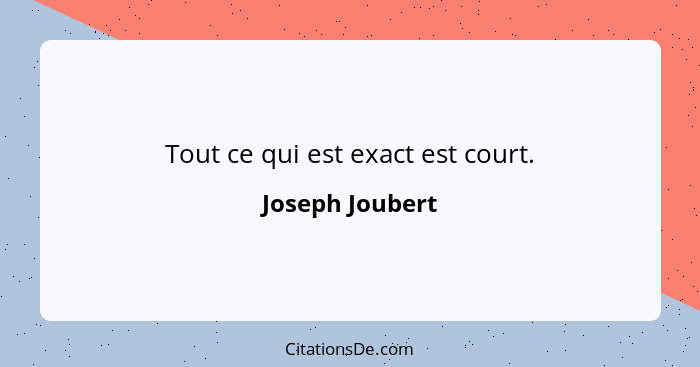 Tout ce qui est exact est court.... - Joseph Joubert