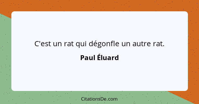 C'est un rat qui dégonfle un autre rat.... - Paul Éluard