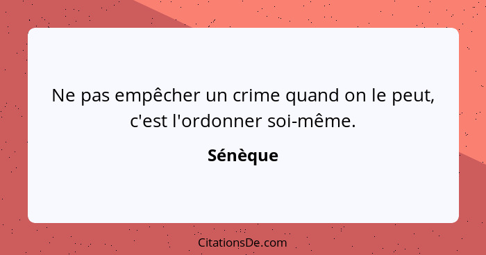 Ne pas empêcher un crime quand on le peut, c'est l'ordonner soi-même.... - Sénèque