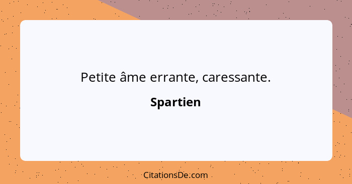 Petite âme errante, caressante.... - Spartien