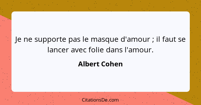 Je ne supporte pas le masque d'amour ; il faut se lancer avec folie dans l'amour.... - Albert Cohen