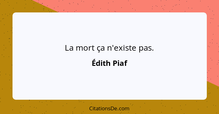 La mort ça n'existe pas.... - Édith Piaf