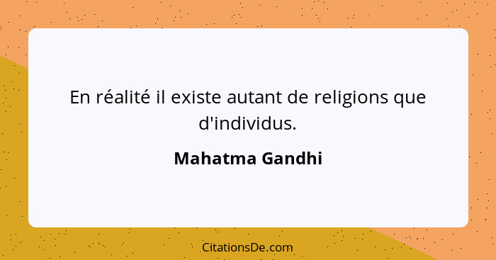 En réalité il existe autant de religions que d'individus.... - Mahatma Gandhi