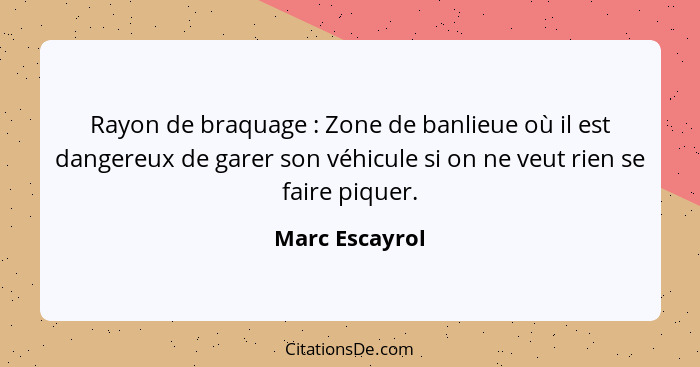 Rayon de braquage : Zone de banlieue où il est dangereux de garer son véhicule si on ne veut rien se faire piquer.... - Marc Escayrol