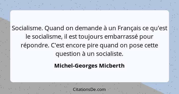 Socialisme. Quand on demande à un Français ce qu'est le socialisme, il est toujours embarrassé pour répondre. C'est encore p... - Michel-Georges Micberth