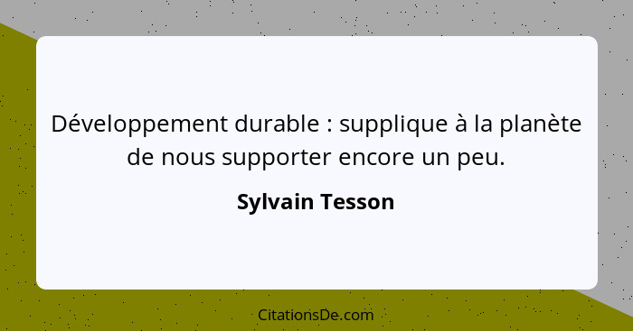 Développement durable : supplique à la planète de nous supporter encore un peu.... - Sylvain Tesson