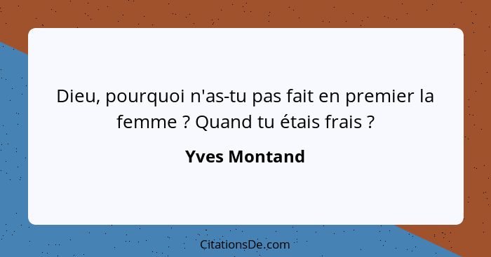 Dieu, pourquoi n'as-tu pas fait en premier la femme ? Quand tu étais frais ?... - Yves Montand