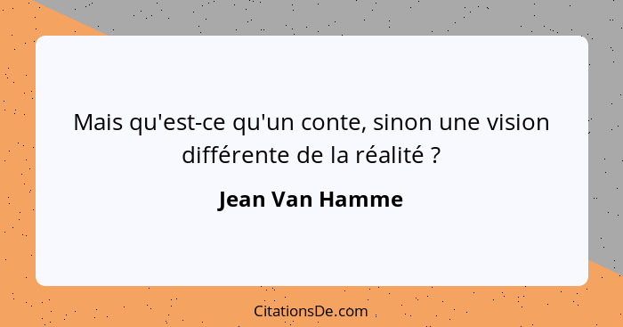 Mais qu'est-ce qu'un conte, sinon une vision différente de la réalité ?... - Jean Van Hamme