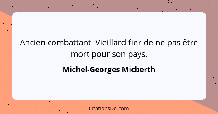 Ancien combattant. Vieillard fier de ne pas être mort pour son pays.... - Michel-Georges Micberth